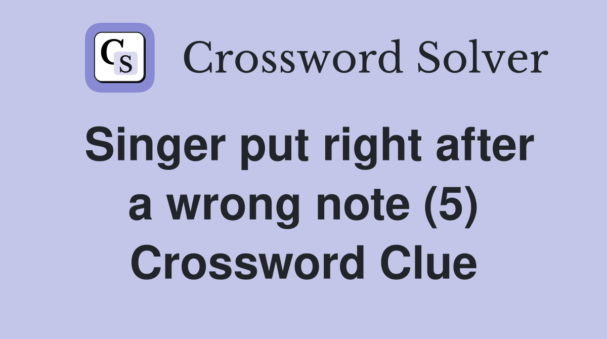 Singer put right after a wrong note (5) Crossword Clue