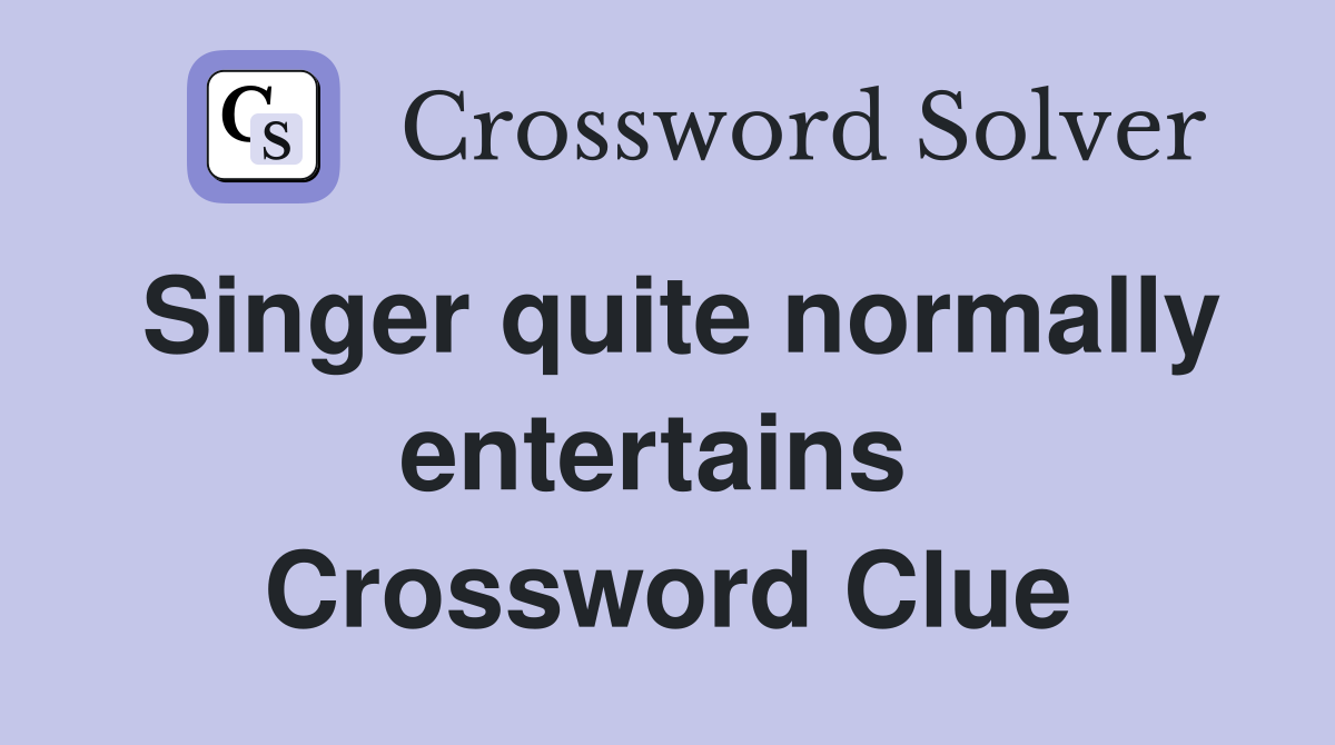 Singer quite normally entertains  Crossword Clue