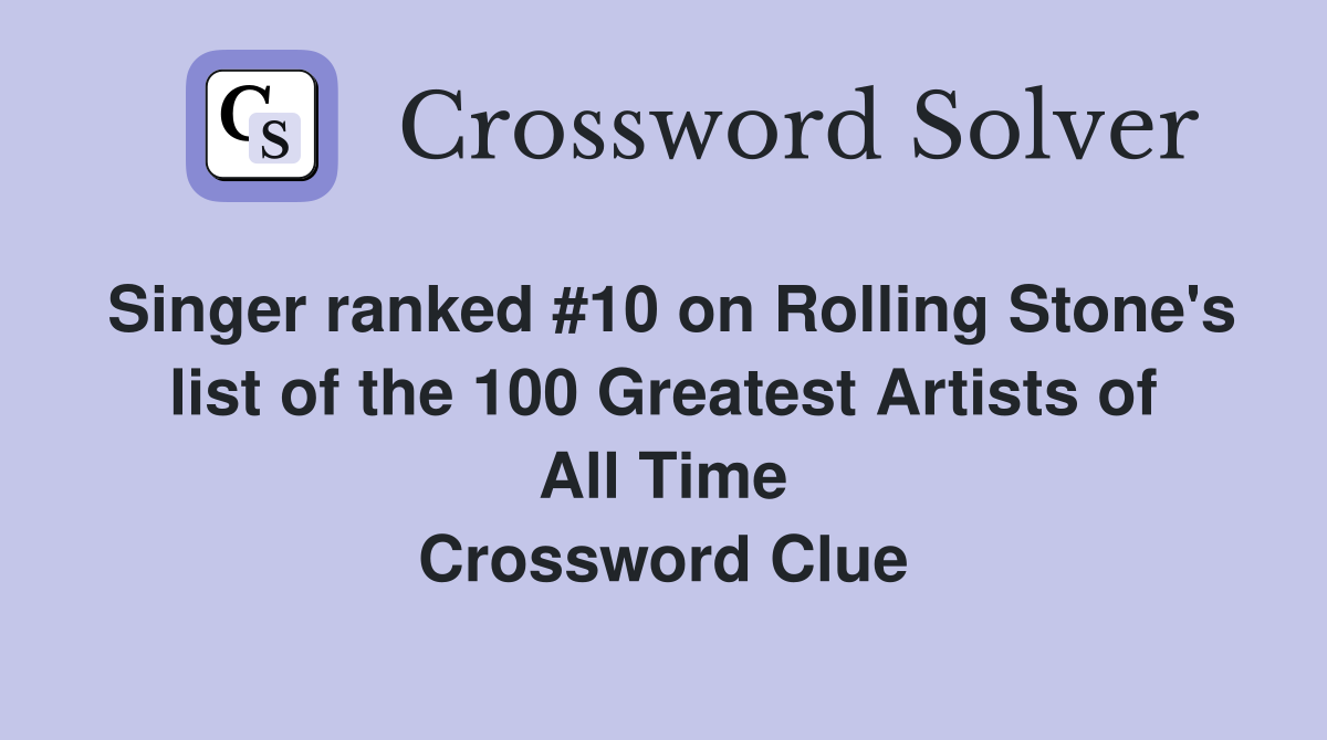 Singer ranked #10 on Rolling Stone's list of the 100 Greatest Artists of All Time Crossword Clue