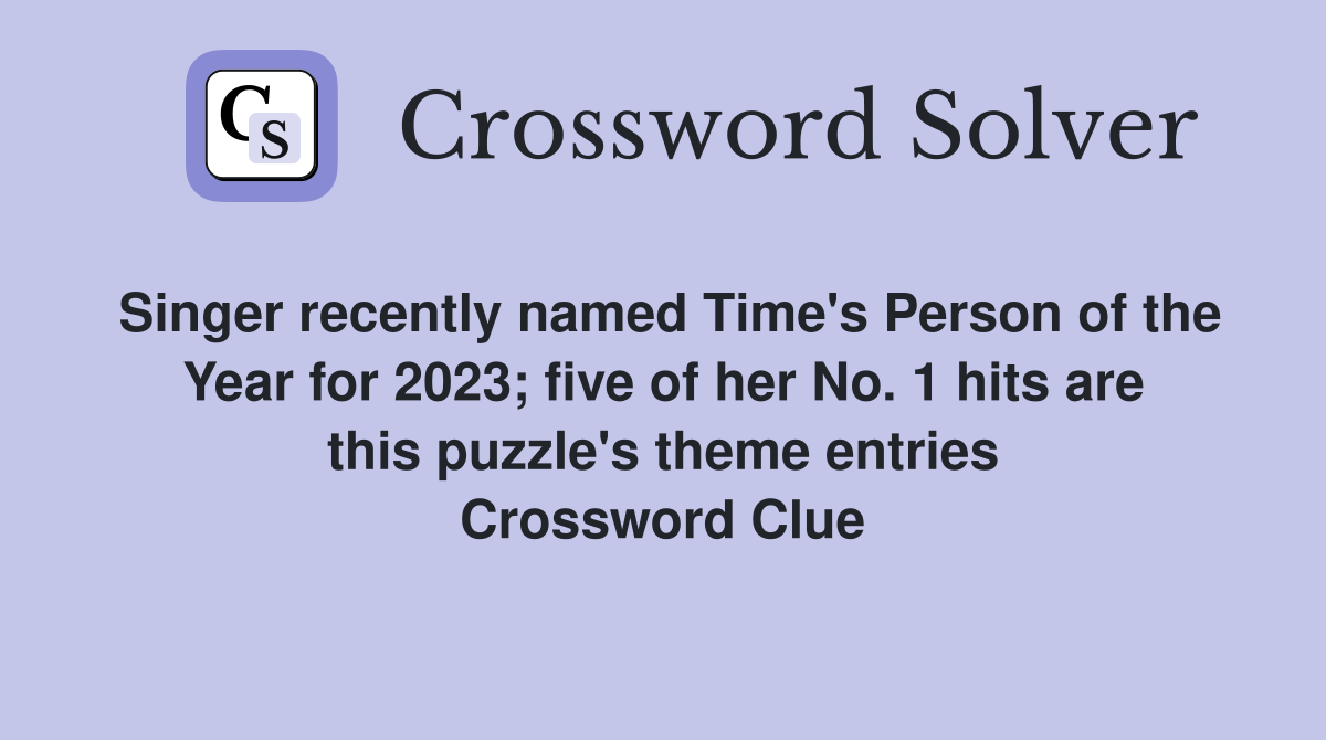 Singer recently named Time's Person of the Year for 2023; five of her No. 1 hits are this puzzle's theme entries Crossword Clue