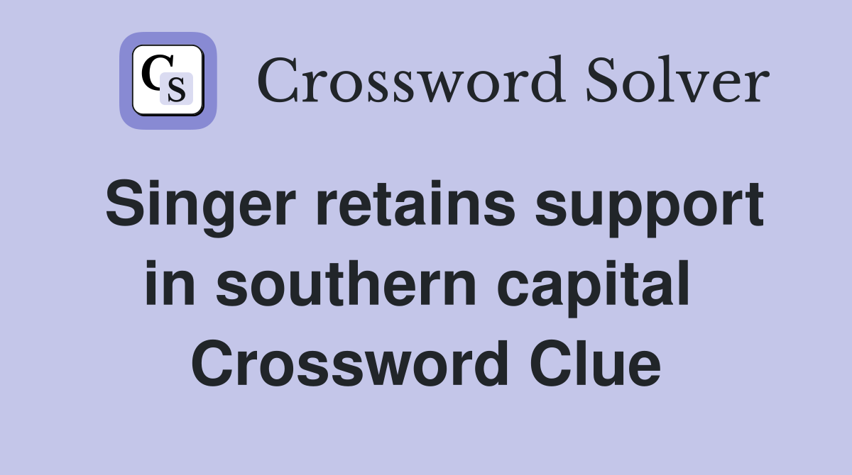 Singer retains support in southern capital  Crossword Clue