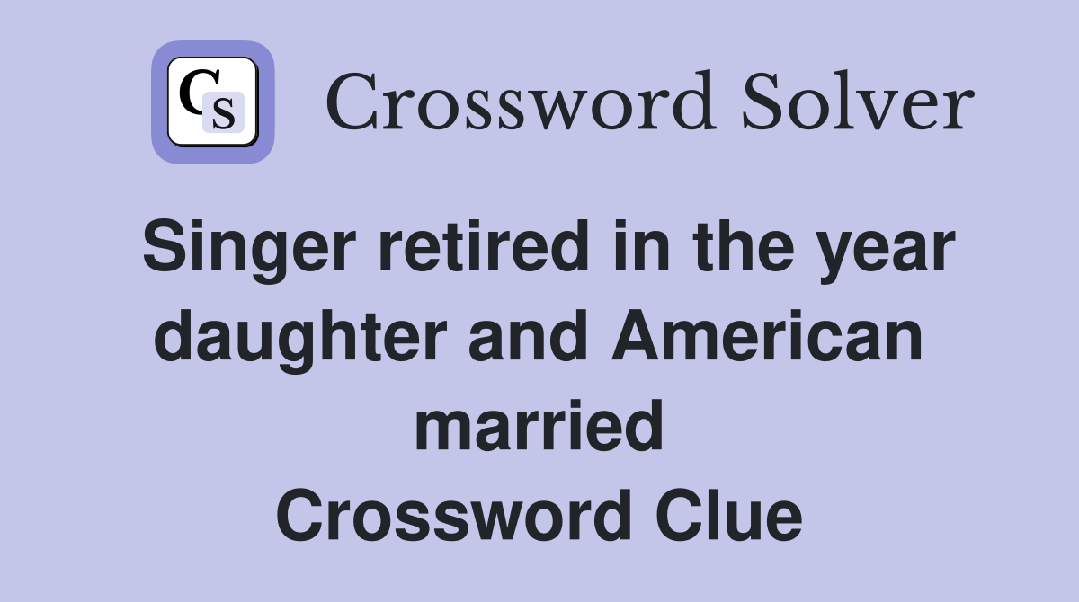 Singer retired in the year daughter and American married Crossword Clue