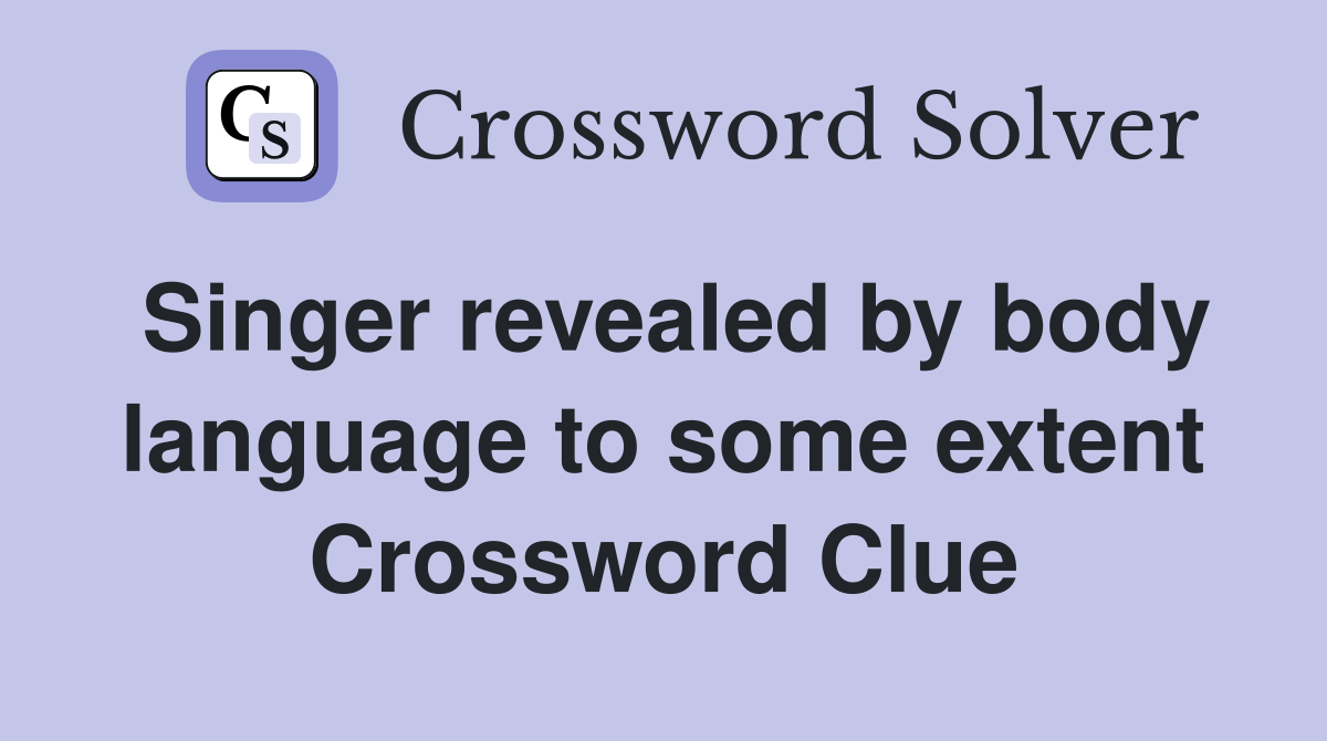 Singer revealed by body language to some extent Crossword Clue