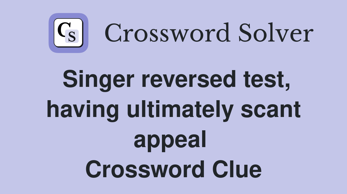Singer reversed test, having ultimately scant appeal  Crossword Clue
