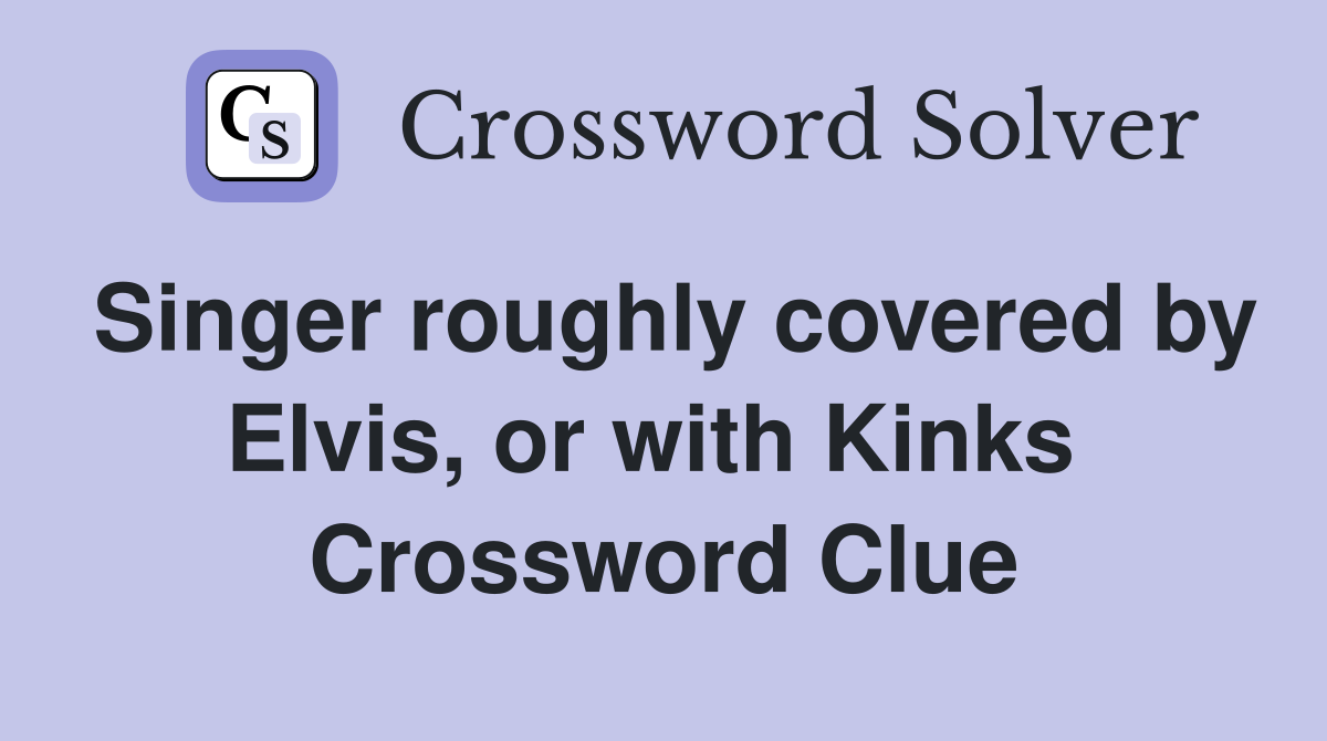 Singer roughly covered by Elvis, or with Kinks  Crossword Clue