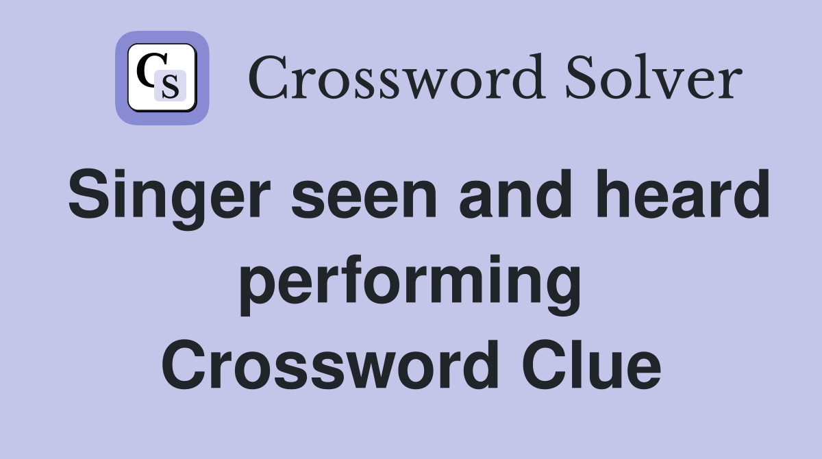 Singer seen and heard performing Crossword Clue