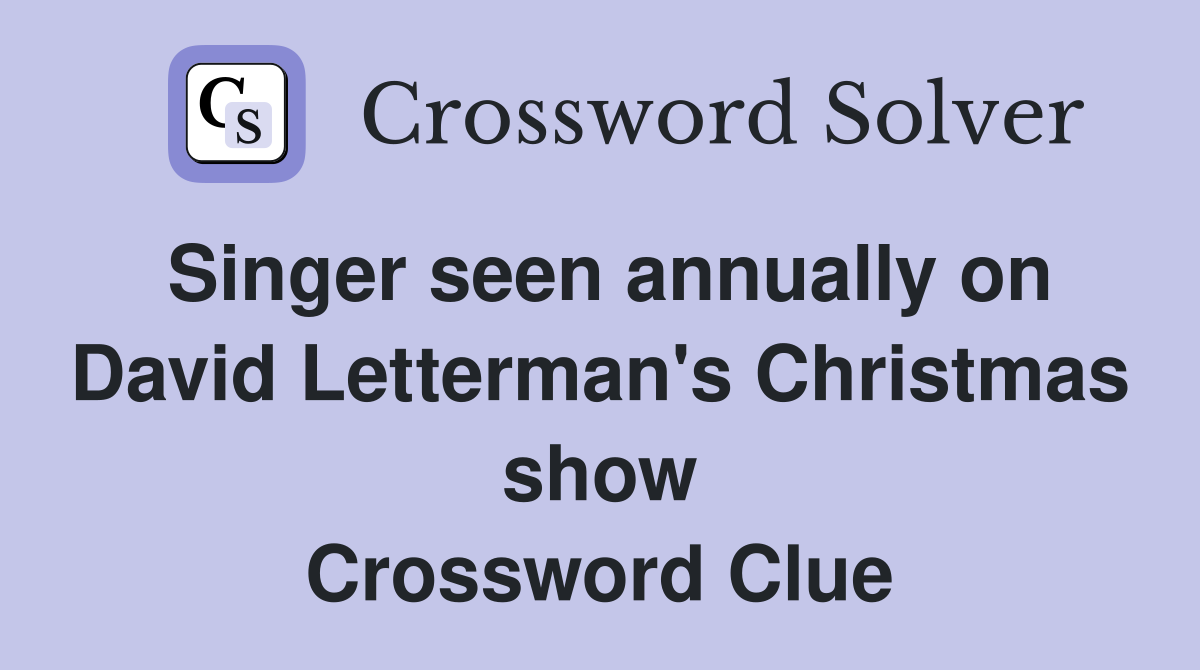 Singer seen annually on David Letterman's Christmas show Crossword Clue