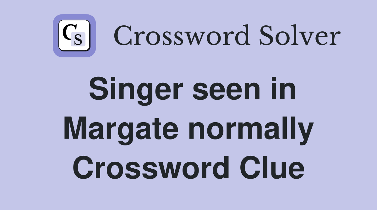 Singer seen in Margate normally Crossword Clue