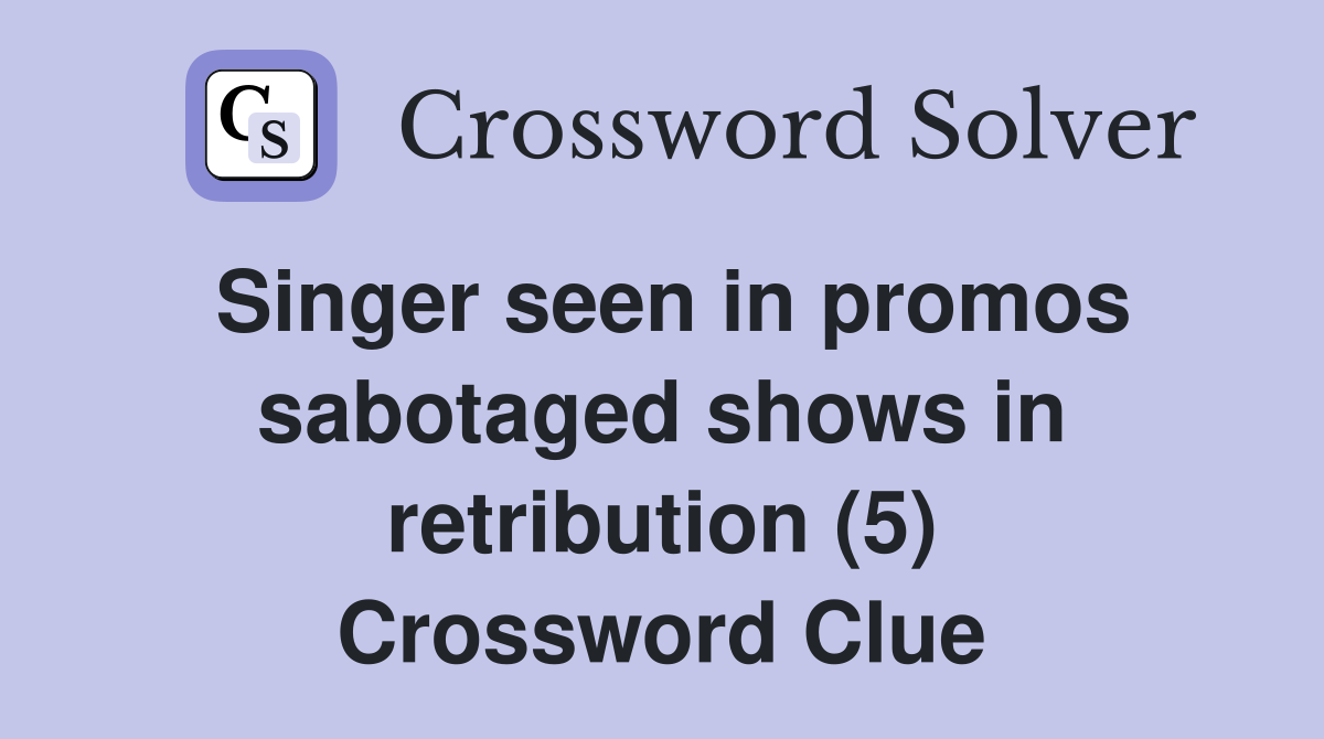Singer seen in promos sabotaged shows in retribution (5) Crossword Clue