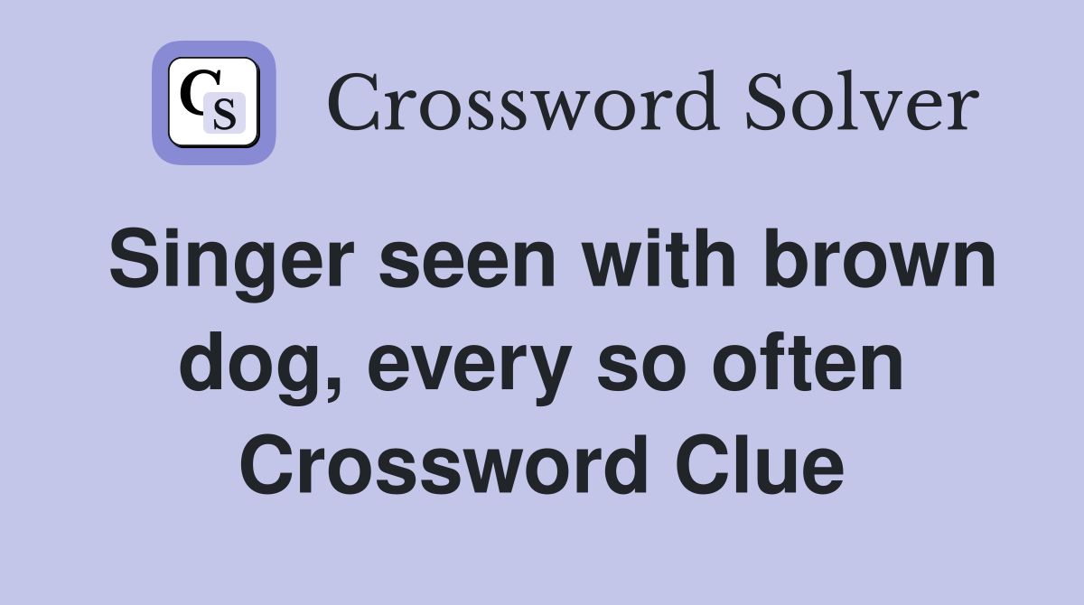 Singer seen with brown dog, every so often Crossword Clue