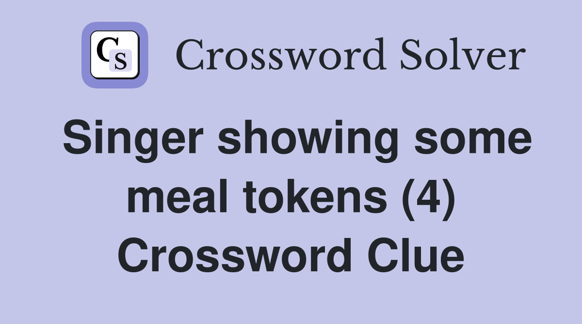 Singer showing some meal tokens (4) Crossword Clue