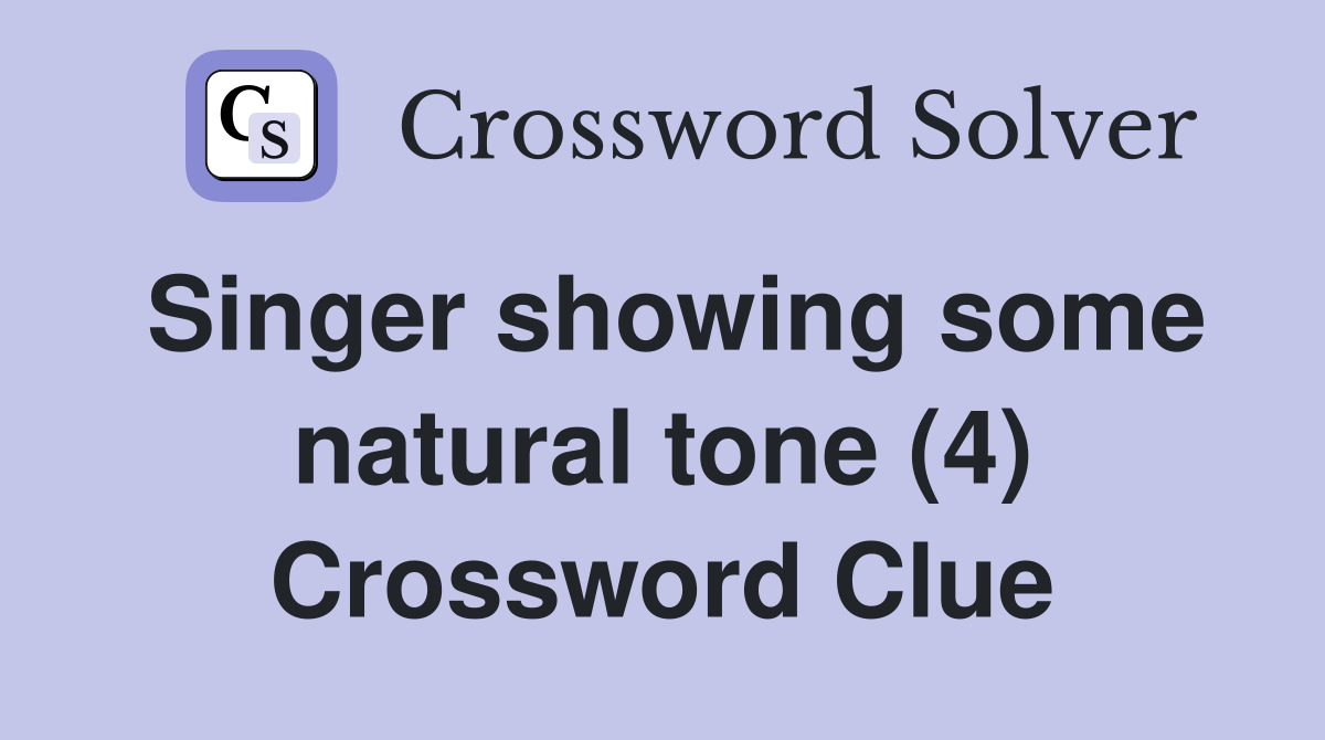 Singer showing some natural tone (4) Crossword Clue