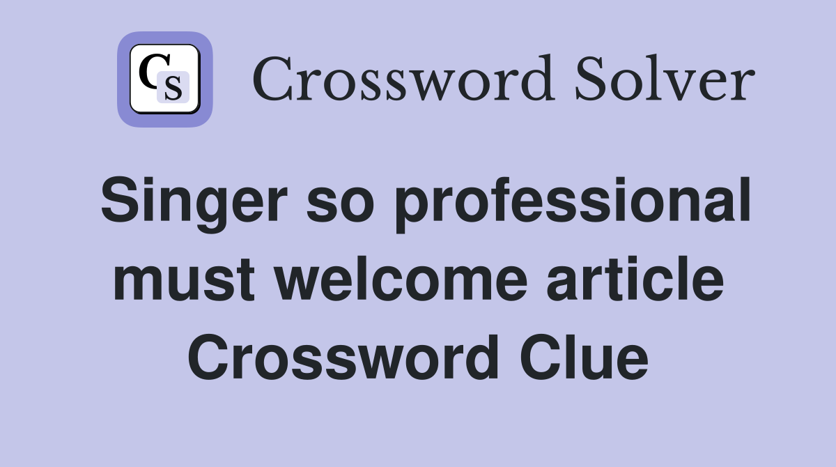 Singer so professional must welcome article Crossword Clue