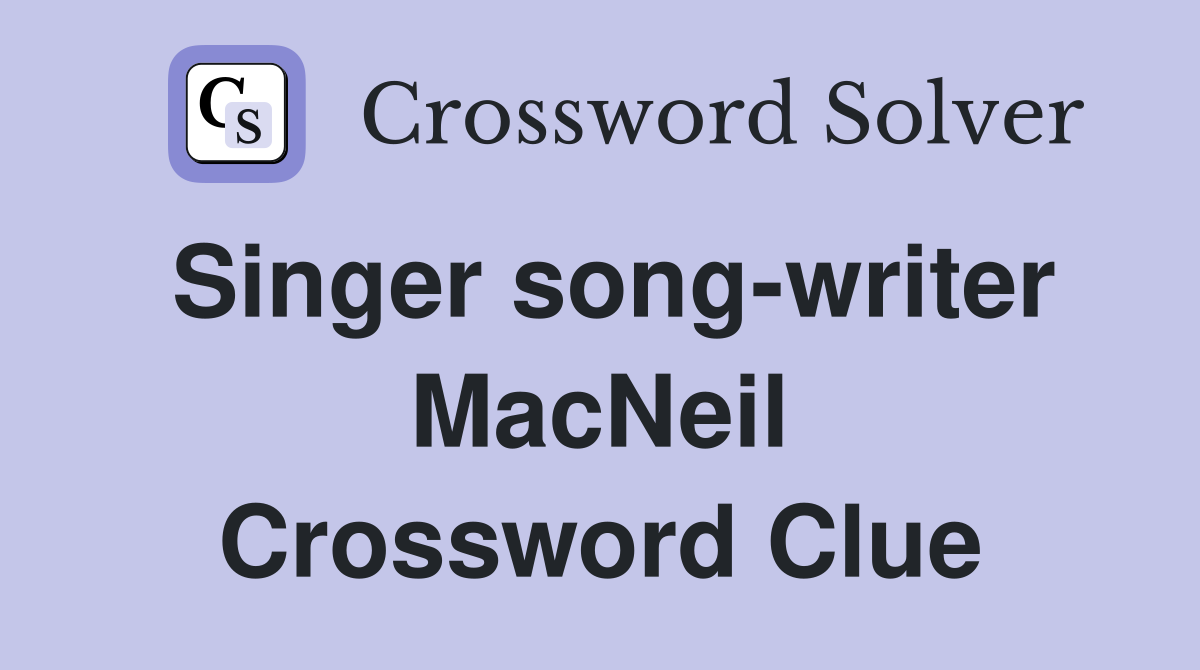 Singer song-writer MacNeil Crossword Clue