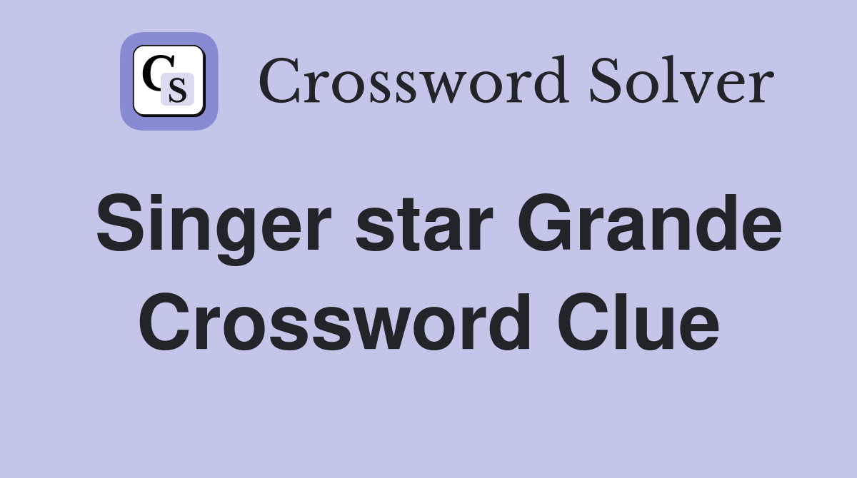 Singer star Grande Crossword Clue