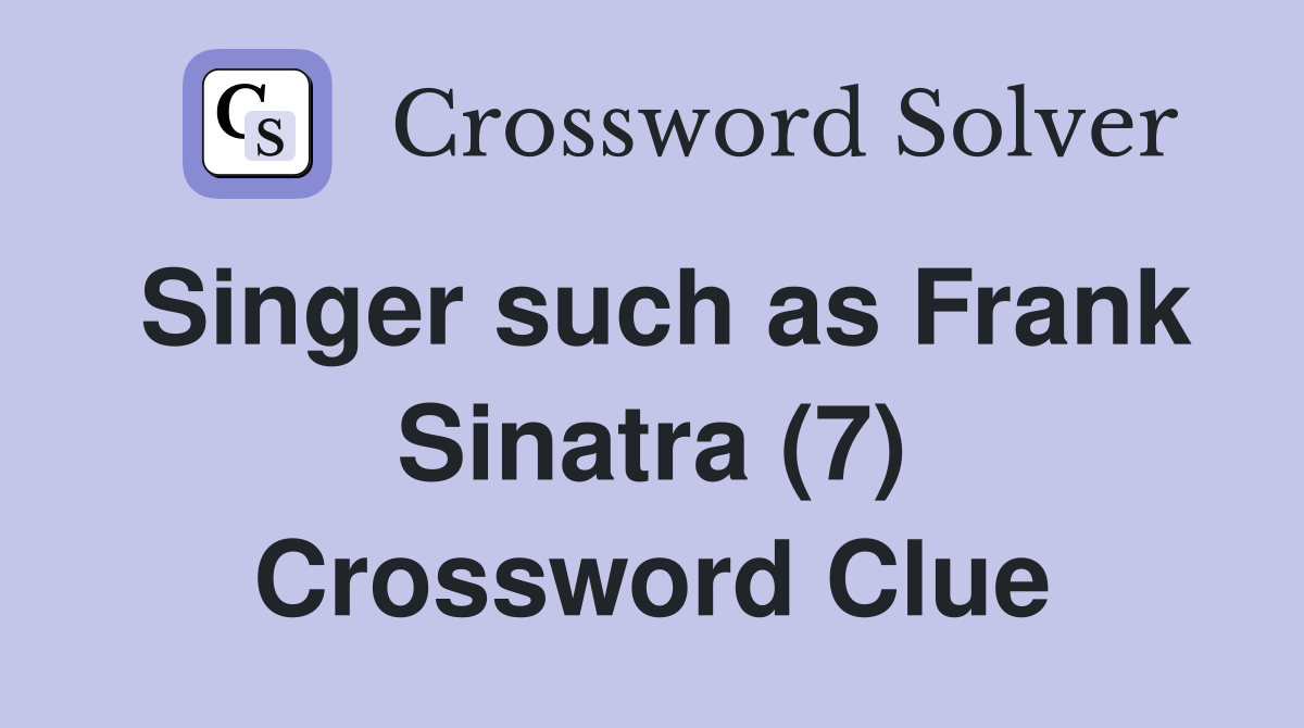 Singer such as Frank Sinatra (7) Crossword Clue