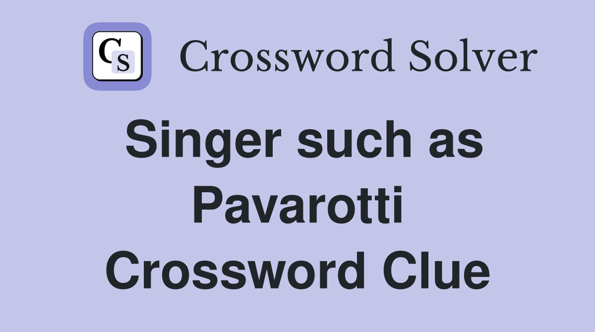 Singer such as Pavarotti Crossword Clue