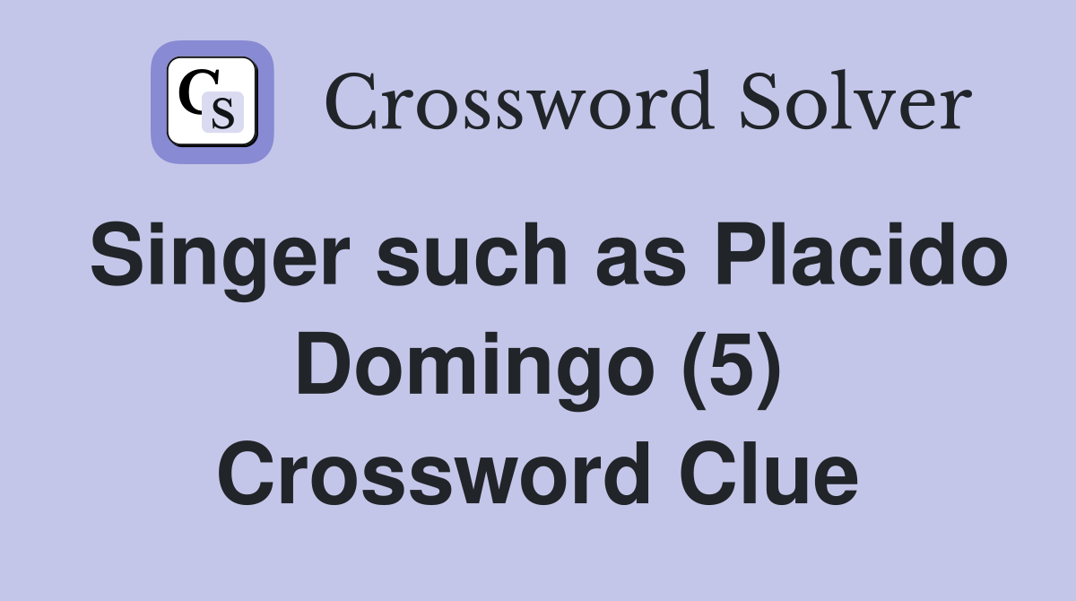 Singer such as Placido Domingo (5) Crossword Clue