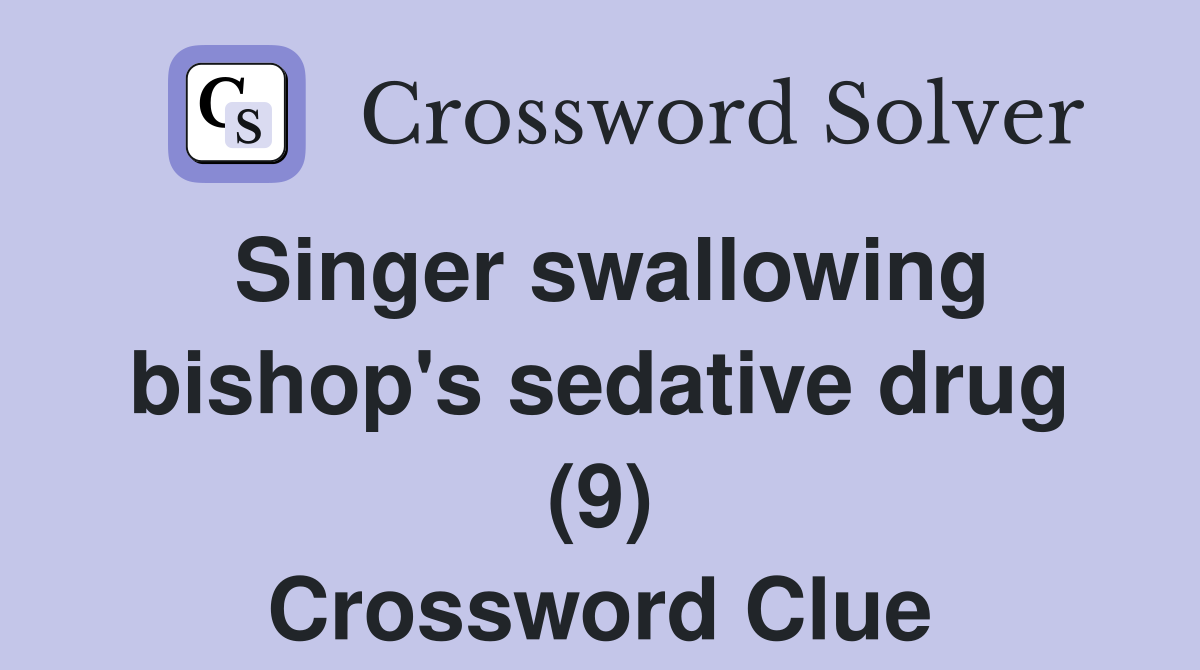 Singer swallowing bishop's sedative drug (9) Crossword Clue