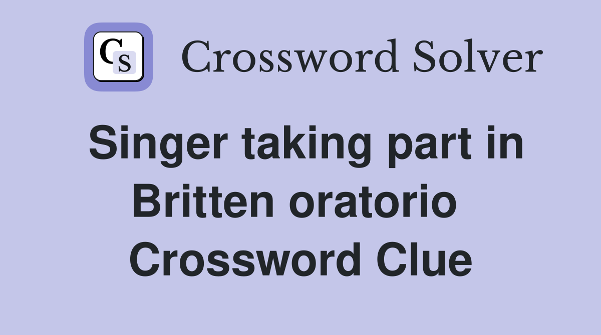 Singer taking part in Britten oratorio  Crossword Clue
