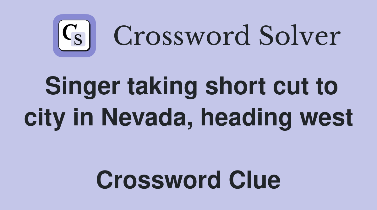 Singer taking short cut to city in Nevada, heading west  Crossword Clue