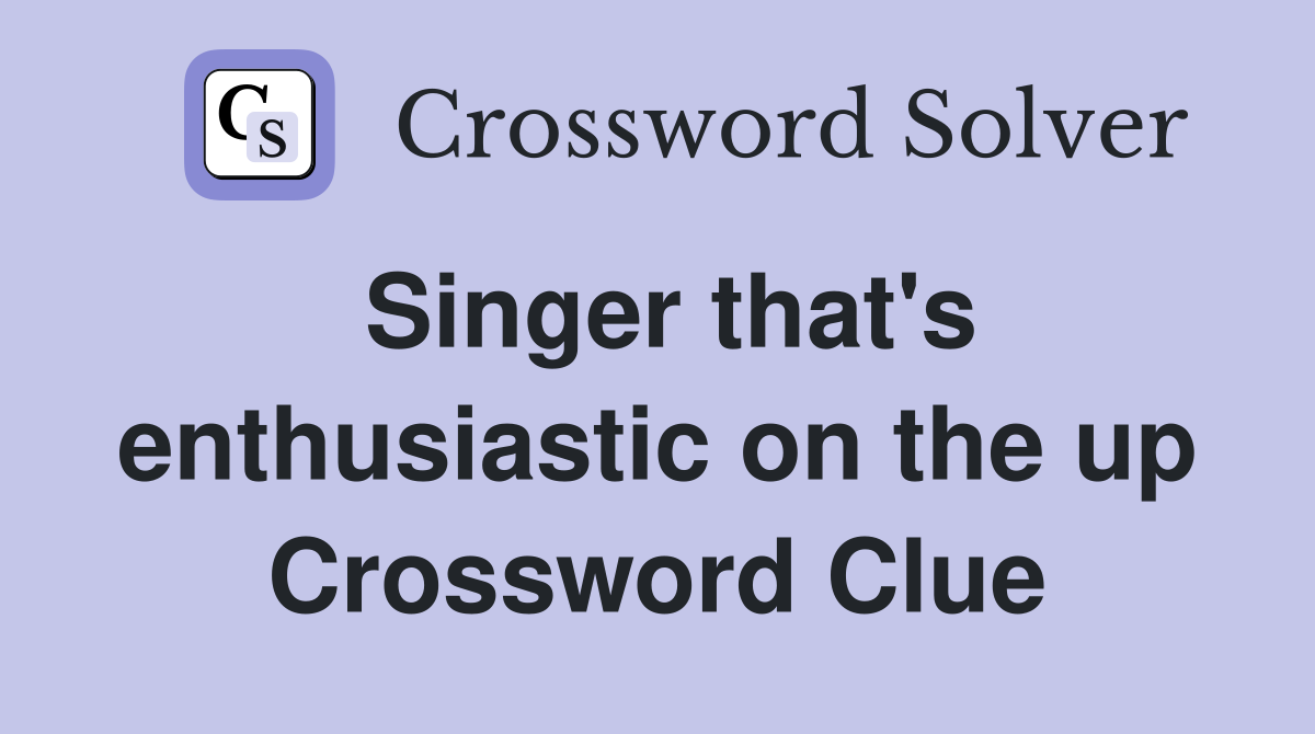 Singer that's enthusiastic on the up Crossword Clue