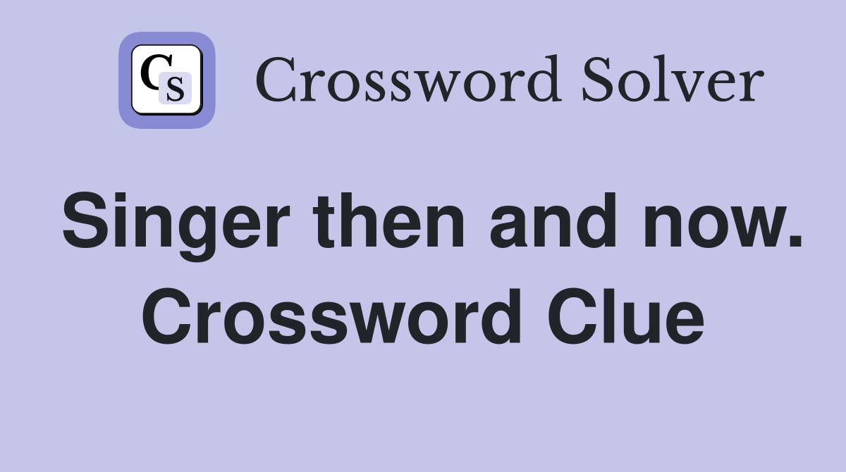 Singer then and now. Crossword Clue