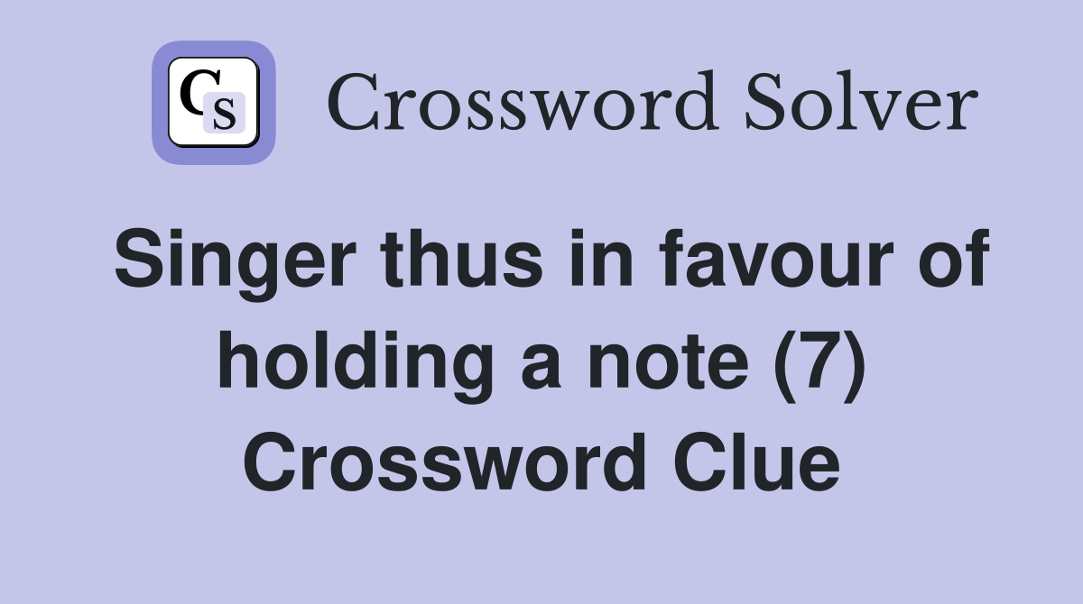 Singer thus in favour of holding a note (7) Crossword Clue