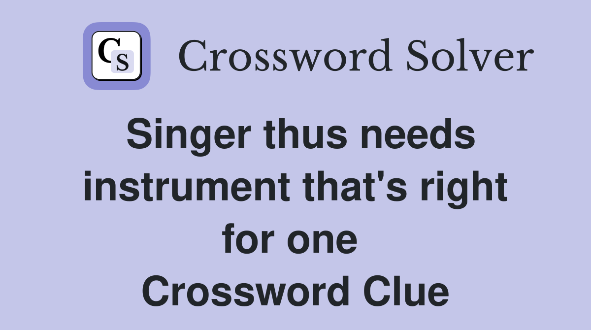 Singer thus needs instrument that's right for one  Crossword Clue