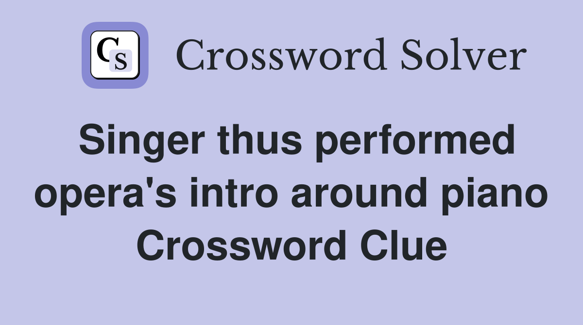 Singer thus performed opera's intro around piano Crossword Clue