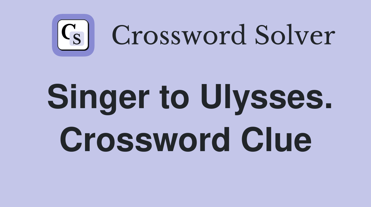 Singer to Ulysses. Crossword Clue