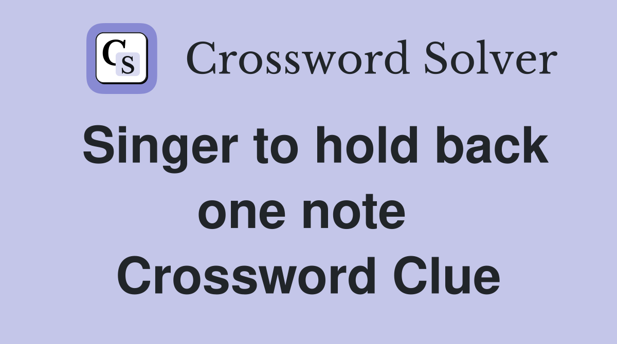 Singer to hold back one note  Crossword Clue