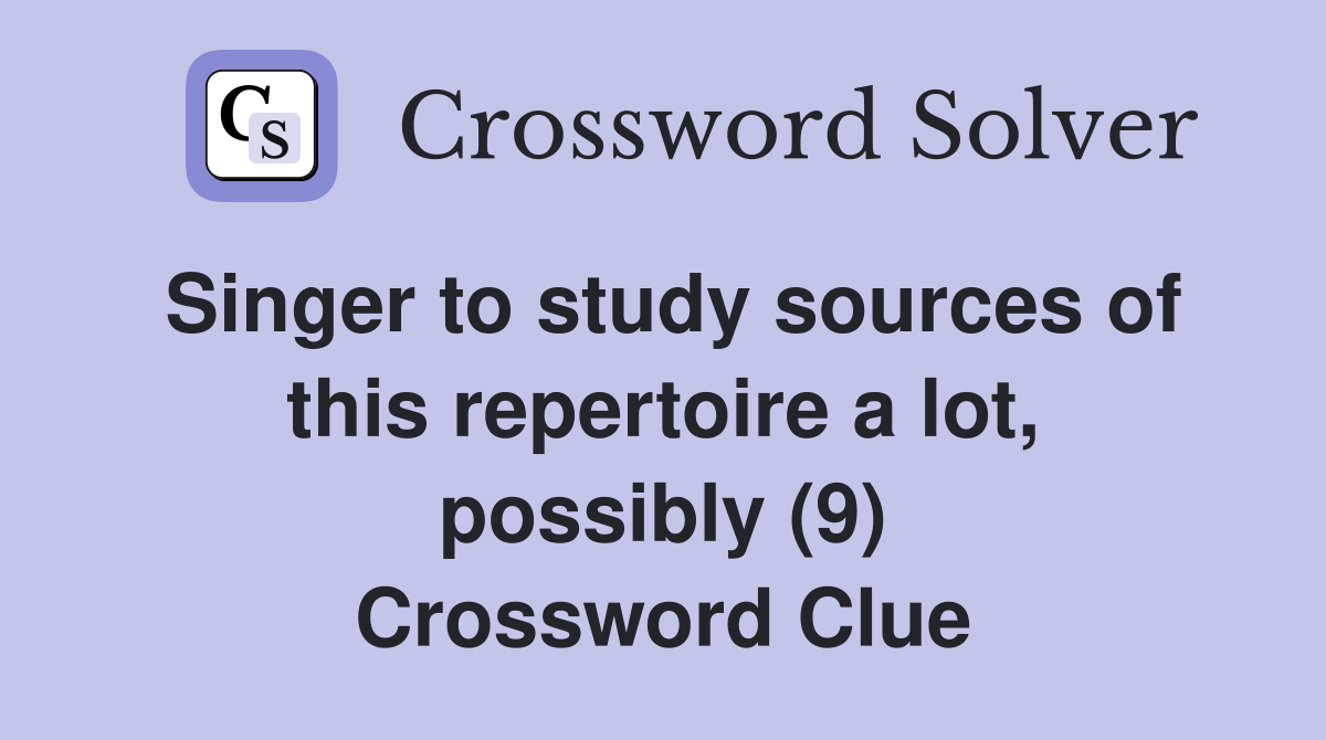 Singer to study sources of this repertoire a lot, possibly (9) Crossword Clue