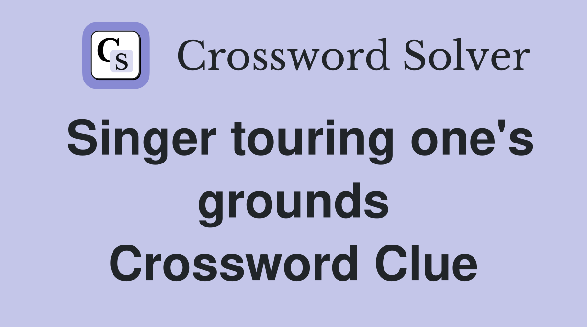 Singer touring one's grounds Crossword Clue