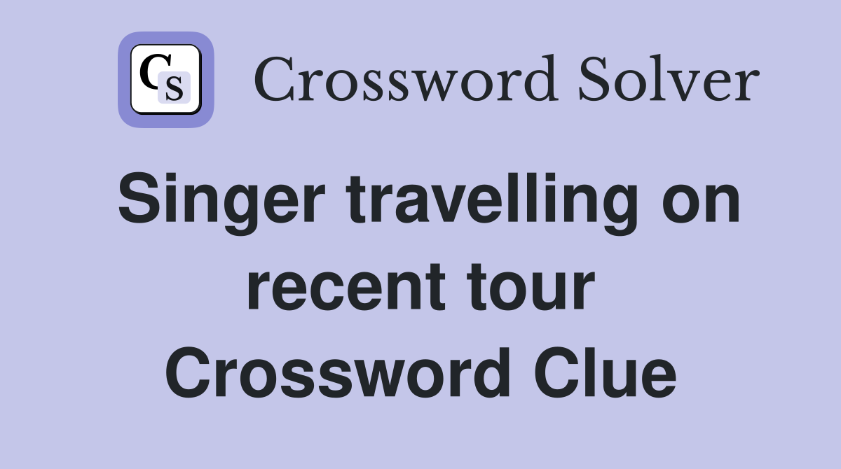 Singer travelling on recent tour Crossword Clue