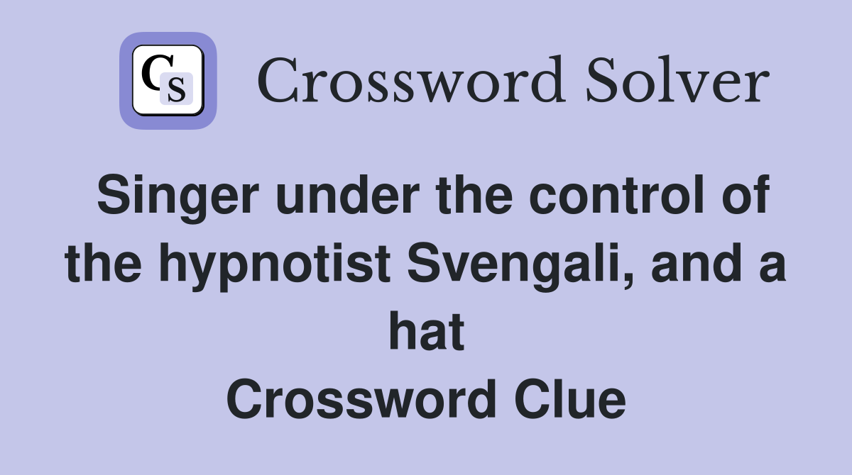 Singer under the control of the hypnotist Svengali, and a hat Crossword Clue