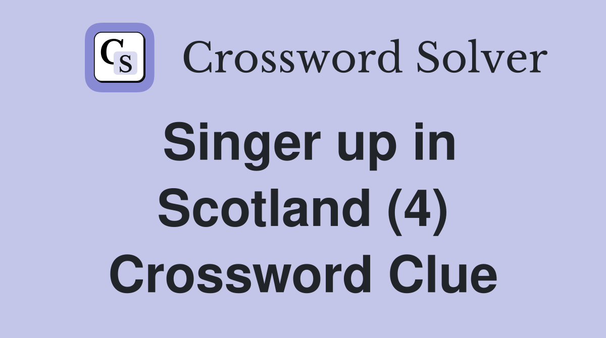 Singer up in Scotland (4) Crossword Clue