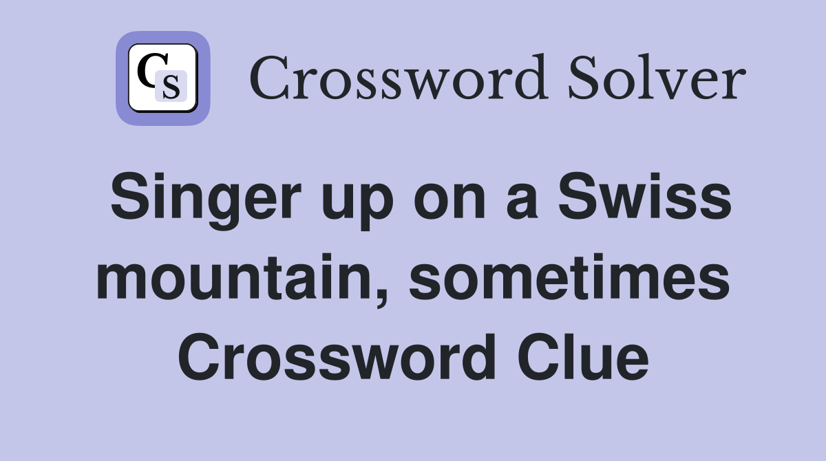 Singer up on a Swiss mountain, sometimes Crossword Clue