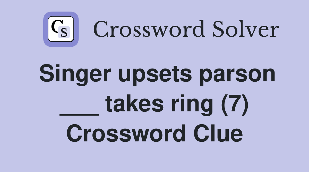 Singer upsets parson ___ takes ring (7) Crossword Clue