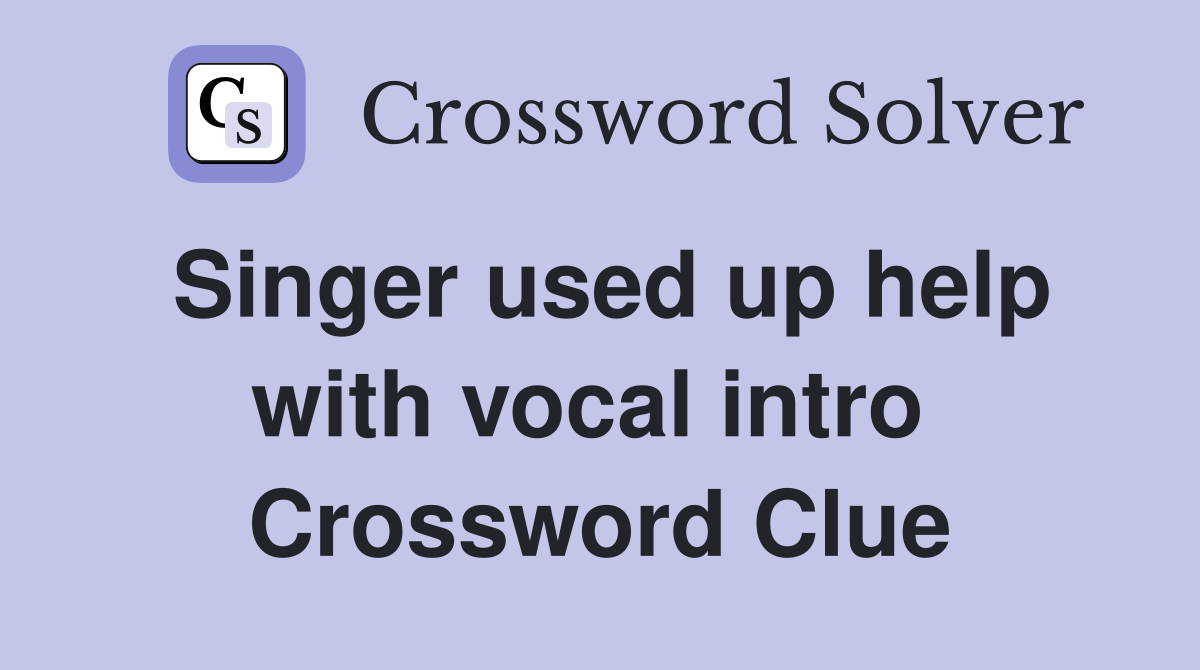 Singer used up help with vocal intro  Crossword Clue