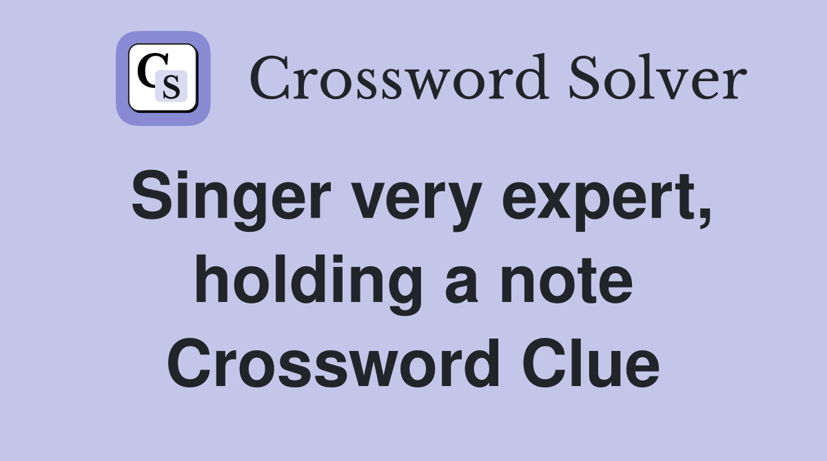 Singer very expert, holding a note Crossword Clue