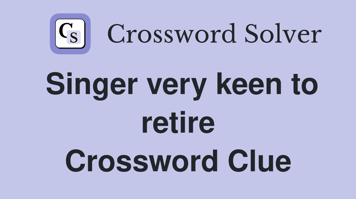 Singer very keen to retire Crossword Clue