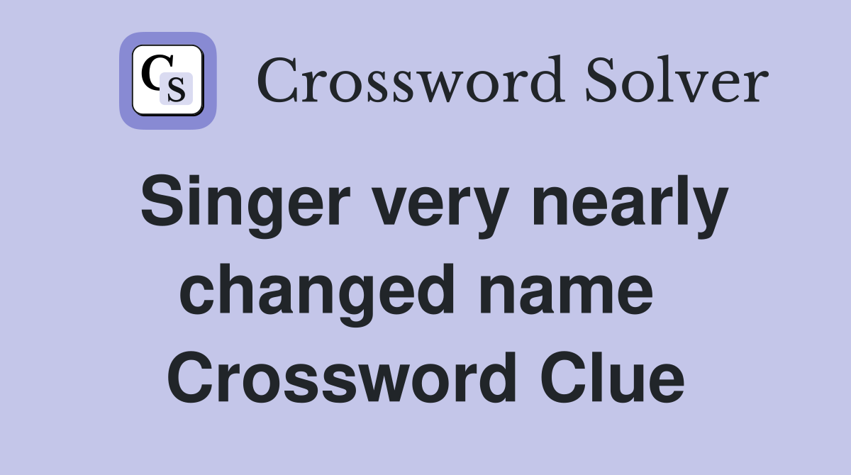 Singer very nearly changed name  Crossword Clue