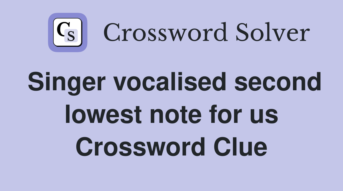 Singer vocalised second lowest note for us Crossword Clue