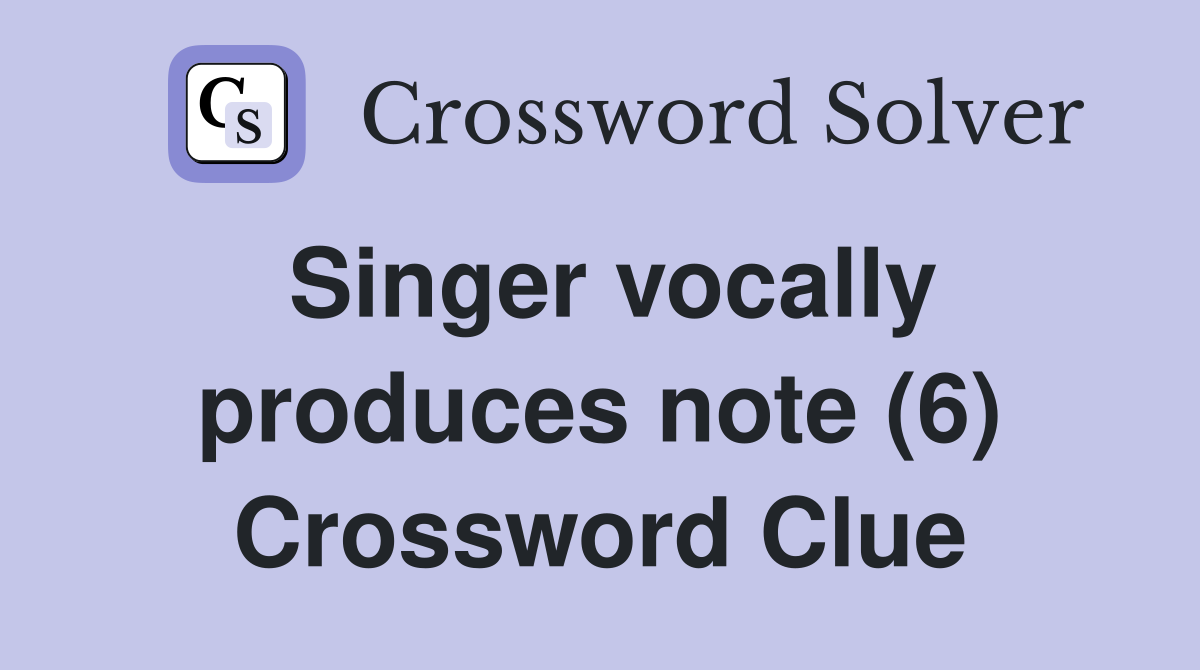 Singer vocally produces note (6) Crossword Clue