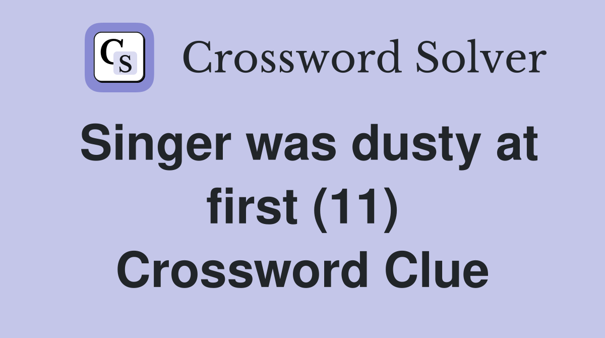 Singer was dusty at first (11) Crossword Clue