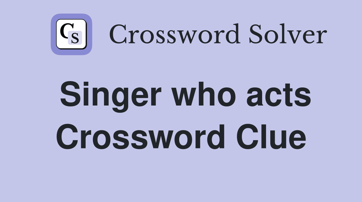 Singer who acts Crossword Clue