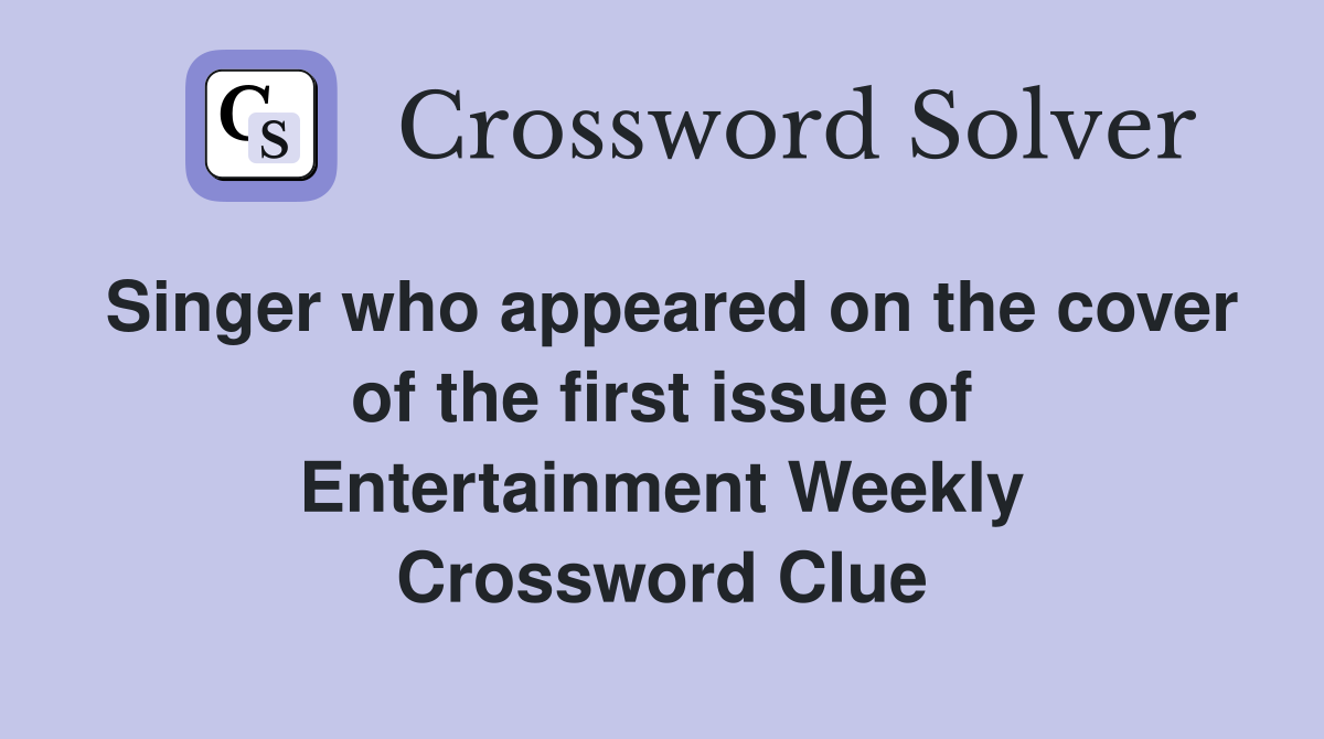 Singer who appeared on the cover of the first issue of Entertainment Weekly Crossword Clue