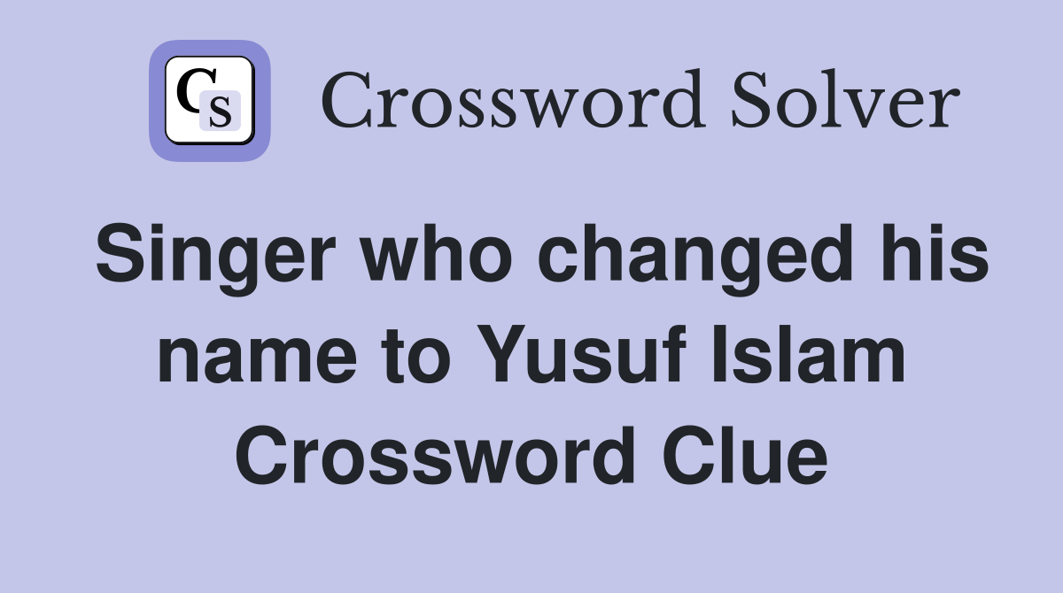 Singer who changed his name to Yusuf Islam Crossword Clue