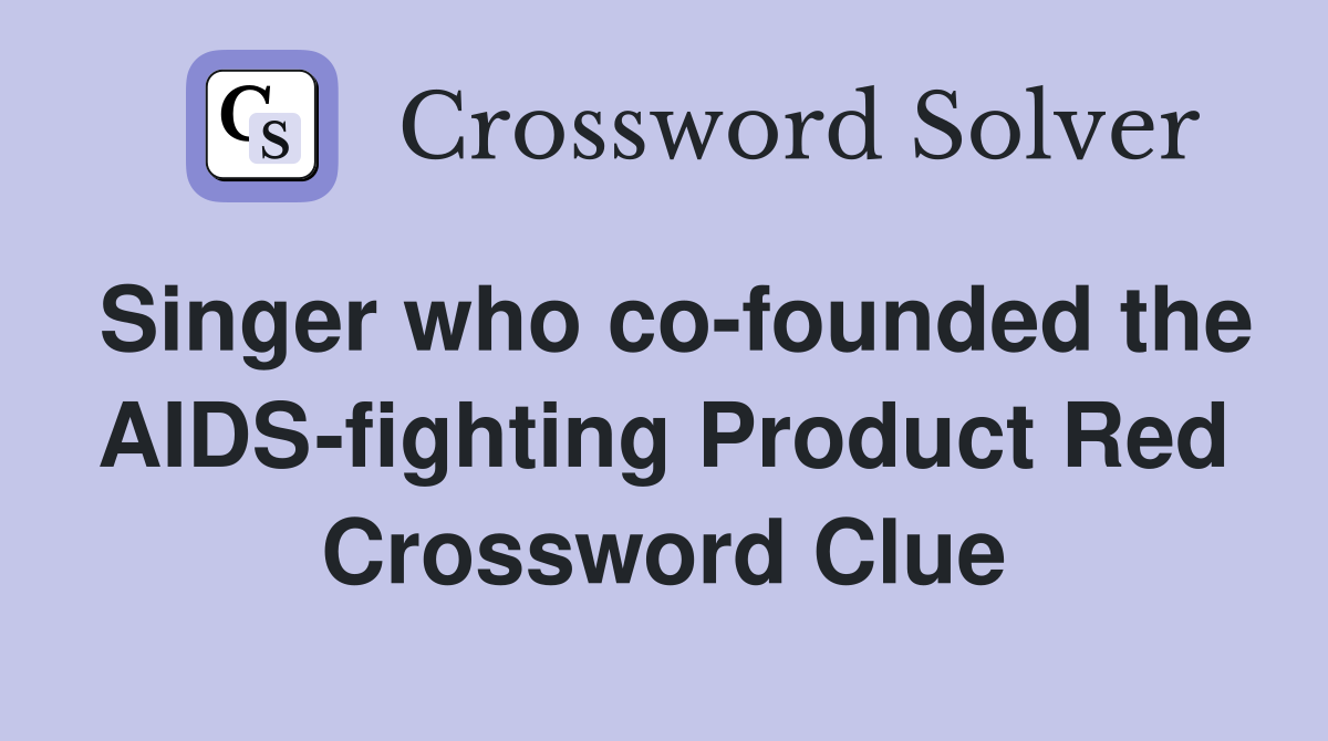 Singer who co-founded the AIDS-fighting Product Red Crossword Clue